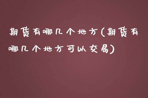 期货有哪几个地方(期货有哪几个地方可以交易)_黄金期货_第1张_期货直播室 期货有哪几个地方(期货有哪几个地方可以交易)_https://www.zghnxxa.com_黄金期货_第1张