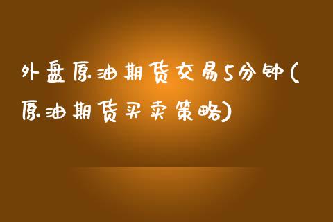 外盘原油期货交易5分钟(原油期货买卖策略)_黄金期货_第1张_期货直播室 外盘原油期货交易5分钟(原油期货买卖策略)_https://www.zghnxxa.com_黄金期货_第1张