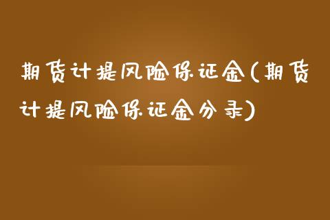 期货计提风险保证金(期货计提风险保证金分录)_https://www.zghnxxa.com_黄金期货_第1张