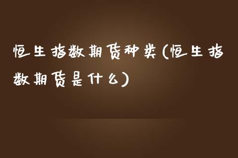 恒生指数期货种类(恒生指数期货是什么)_国际期货_第1张_期货直播室 恒生指数期货种类(恒生指数期货是什么)_https://www.zghnxxa.com_国际期货_第1张