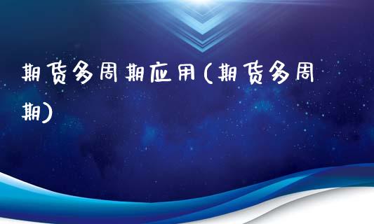 期货多周期应用(期货多周期)_国际期货_第1张_期货直播室 期货多周期应用(期货多周期)_https://www.zghnxxa.com_国际期货_第1张