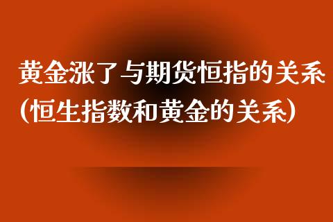 黄金涨了与期货恒指的关系(恒生指数和黄金的关系)_国际期货_第1张_期货直播室 黄金涨了与期货恒指的关系(恒生指数和黄金的关系)_https://www.zghnxxa.com_国际期货_第1张