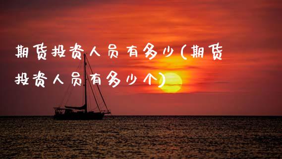期货投资人员有多少(期货投资人员有多少个)_黄金期货_第1张_期货直播室 期货投资人员有多少(期货投资人员有多少个)_https://www.zghnxxa.com_黄金期货_第1张
