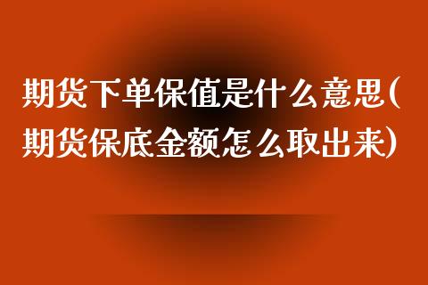 期货下单保值是什么意思(期货保底金额怎么取出来)_https://www.zghnxxa.com_黄金期货_第1张