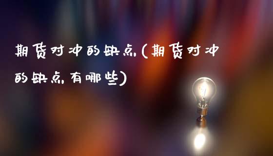 期货对冲的缺点(期货对冲的缺点有哪些)_https://www.zghnxxa.com_内盘期货_第1张