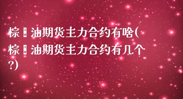 棕榈油期货主力合约有啥(棕榈油期货主力合约有几个?)_期货直播室_第1张_期货直播室 棕榈油期货主力合约有啥(棕榈油期货主力合约有几个?)_https://www.zghnxxa.com_期货直播室_第1张