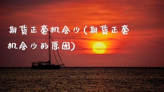 期货正套机会少(期货正套机会少的原因)_https://www.zghnxxa.com_内盘期货_第1张