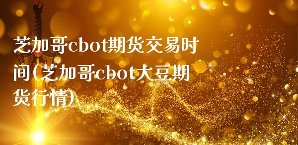 芝加哥cbot期货交易时间(芝加哥cbot大豆期货行情)_国际期货_第1张_期货直播室 芝加哥cbot期货交易时间(芝加哥cbot大豆期货行情)_https://www.zghnxxa.com_国际期货_第1张