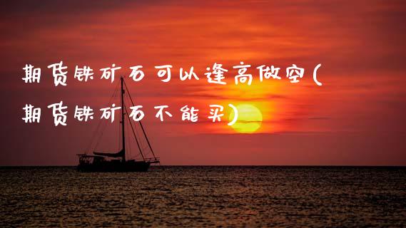 期货铁矿石可以逢高做空(期货铁矿石不能买)_黄金期货_第1张_期货直播室 期货铁矿石可以逢高做空(期货铁矿石不能买)_https://www.zghnxxa.com_黄金期货_第1张