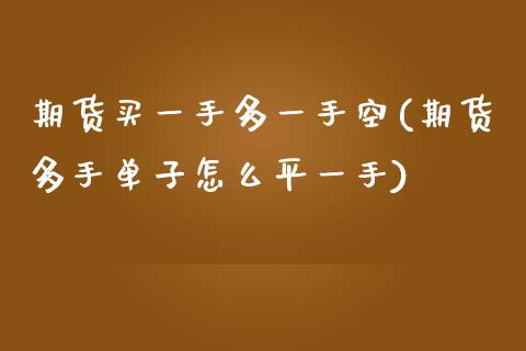 期货买一手多一手空(期货多手单子怎么平一手)_https://www.zghnxxa.com_期货直播室_第1张