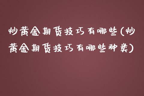 炒黄金期货技巧有哪些(炒黄金期货技巧有哪些种类)_黄金期货_第1张_期货直播室 炒黄金期货技巧有哪些(炒黄金期货技巧有哪些种类)_https://www.zghnxxa.com_黄金期货_第1张