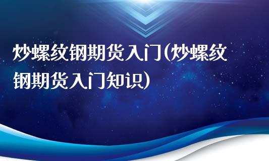 炒螺纹钢期货入门(炒螺纹钢期货入门知识)_国际期货_第1张_期货直播室 炒螺纹钢期货入门(炒螺纹钢期货入门知识)_https://www.zghnxxa.com_国际期货_第1张