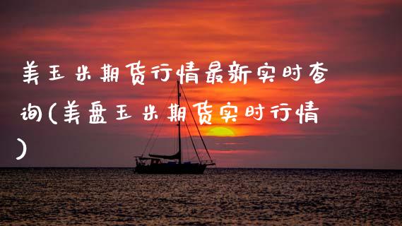 美玉米期货行情最新实时查询(美盘玉米期货实时行情)_国际期货_第1张_期货直播室 美玉米期货行情最新实时查询(美盘玉米期货实时行情)_https://www.zghnxxa.com_国际期货_第1张