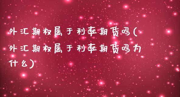 外汇期权属于利率期货吗(外汇期权属于利率期货吗为什么)_https://www.zghnxxa.com_国际期货_第1张