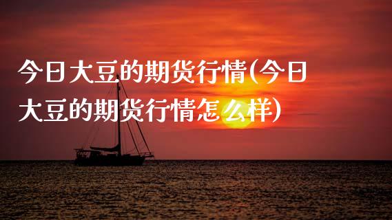 今日大豆的期货行情(今日大豆的期货行情怎么样)_https://www.zghnxxa.com_内盘期货_第1张