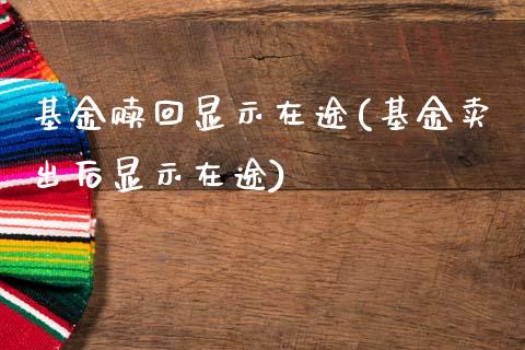 基金赎回显示在途(基金卖出后显示在途)_黄金期货_第1张_期货直播室 基金赎回显示在途(基金卖出后显示在途)_https://www.zghnxxa.com_黄金期货_第1张