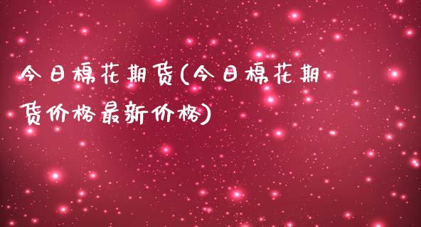 今日棉花期货(今日棉花期货价格最新价格)_https://www.zghnxxa.com_期货直播室_第1张
