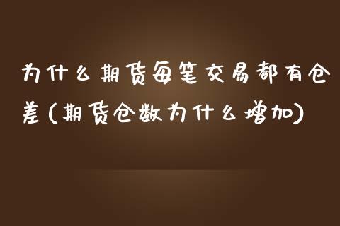 为什么期货每笔交易都有仓差(期货仓数为什么增加)_https://www.zghnxxa.com_国际期货_第1张