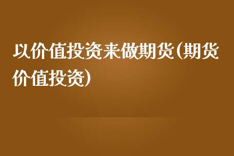 以价值投资来做期货(期货价值投资)_https://www.zghnxxa.com_黄金期货_第1张
