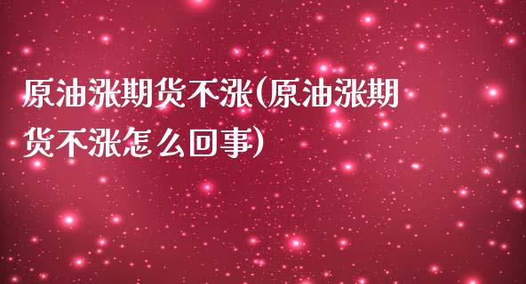 原油涨期货不涨(原油涨期货不涨怎么回事)_https://www.zghnxxa.com_国际期货_第1张