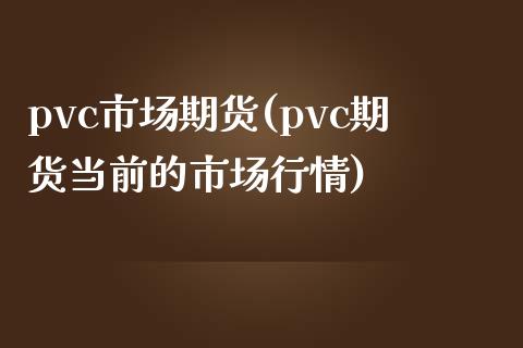 pvc市场期货(pvc期货当前的市场行情)_内盘期货_第1张_期货直播室 pvc市场期货(pvc期货当前的市场行情)_https://www.zghnxxa.com_内盘期货_第1张