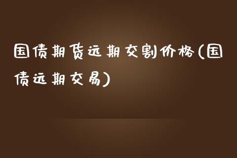 国债期货远期交割价格(国债远期交易)_黄金期货_第1张_期货直播室 国债期货远期交割价格(国债远期交易)_https://www.zghnxxa.com_黄金期货_第1张