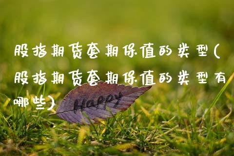 股指期货套期保值的类型(股指期货套期保值的类型有哪些)_https://www.zghnxxa.com_期货直播室_第1张