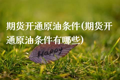 期货开通原油条件(期货开通原油条件有哪些)_内盘期货_第1张_期货直播室 期货开通原油条件(期货开通原油条件有哪些)_https://www.zghnxxa.com_内盘期货_第1张