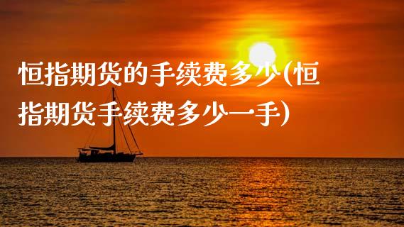 恒指期货的手续费多少(恒指期货手续费多少一手)_https://www.zghnxxa.com_内盘期货_第1张