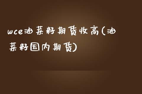 wce油菜籽期货收高(油菜籽国内期货)_期货直播室_第1张_期货直播室 wce油菜籽期货收高(油菜籽国内期货)_https://www.zghnxxa.com_期货直播室_第1张