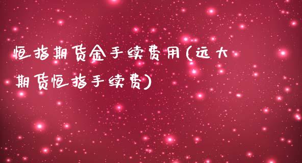 恒指期货金手续费用(远大期货恒指手续费)_https://www.zghnxxa.com_黄金期货_第1张