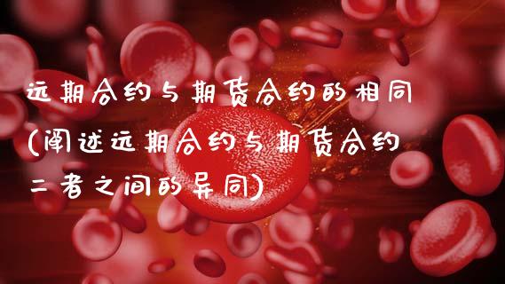 远期合约与期货合约的相同(阐述远期合约与期货合约二者之间的异同)_https://www.zghnxxa.com_黄金期货_第1张