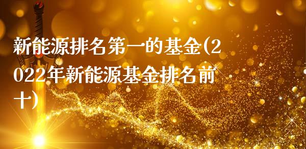 新能源排名第一的基金(2022年新能源基金排名前十)_https://www.zghnxxa.com_内盘期货_第1张