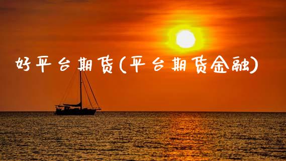 好平台期货(平台期货金融)_https://www.zghnxxa.com_内盘期货_第1张