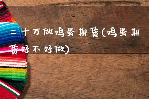 二十万做鸡蛋期货(鸡蛋期货好不好做)_https://www.zghnxxa.com_国际期货_第1张