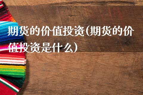 期货的价值投资(期货的价值投资是什么)_https://www.zghnxxa.com_国际期货_第1张