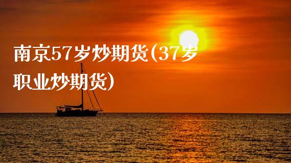 南京57岁炒期货(37岁职业炒期货)_国际期货_第1张_期货直播室 南京57岁炒期货(37岁职业炒期货)_https://www.zghnxxa.com_国际期货_第1张