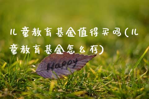 儿童教育基金值得买吗(儿童教育基金怎么存)_内盘期货_第1张_期货直播室 儿童教育基金值得买吗(儿童教育基金怎么存)_https://www.zghnxxa.com_内盘期货_第1张