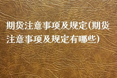 期货注意事项及规定(期货注意事项及规定有哪些)_https://www.zghnxxa.com_国际期货_第1张