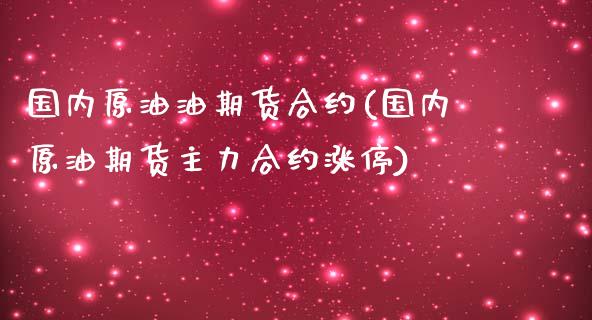 国内原油油期货合约(国内原油期货主力合约涨停)_https://www.zghnxxa.com_内盘期货_第1张