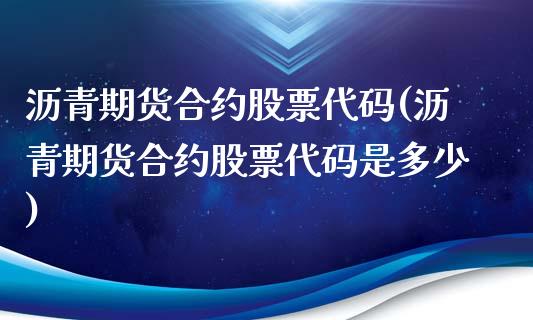 沥青期货合约股票代码(沥青期货合约股票代码是多少)_黄金期货_第1张_期货直播室 沥青期货合约股票代码(沥青期货合约股票代码是多少)_https://www.zghnxxa.com_黄金期货_第1张