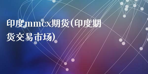 印度mmcx期货(印度期货交易市场)_黄金期货_第1张_期货直播室 印度mmcx期货(印度期货交易市场)_https://www.zghnxxa.com_黄金期货_第1张