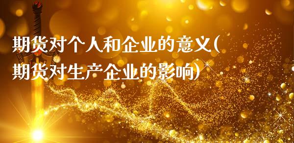 期货对个人和企业的意义(期货对生产企业的影响)_https://www.zghnxxa.com_期货直播室_第1张