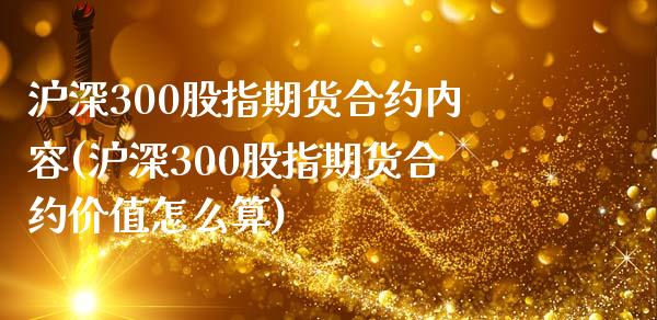 沪深300股指期货合约内容(沪深300股指期货合约价值怎么算)_https://www.zghnxxa.com_期货直播室_第1张