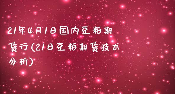 21年4月1日国内豆粕期货行(21日豆粕期货技术分析)_https://www.zghnxxa.com_期货直播室_第1张