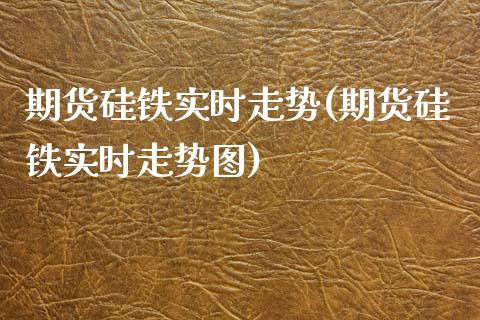 期货硅铁实时走势(期货硅铁实时走势图)_国际期货_第1张_期货直播室 期货硅铁实时走势(期货硅铁实时走势图)_https://www.zghnxxa.com_国际期货_第1张