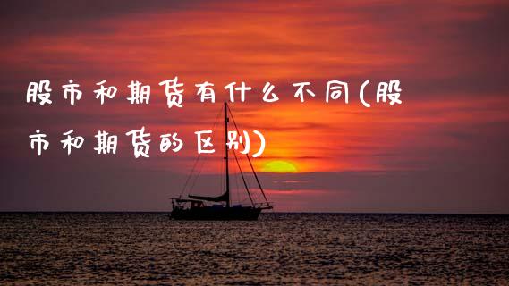 股市和期货有什么不同(股市和期货的区别)_https://www.zghnxxa.com_国际期货_第1张