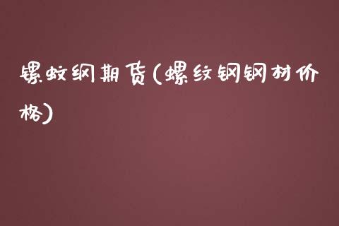镙蚊纲期货(螺纹钢钢材价格)_https://www.zghnxxa.com_期货直播室_第1张