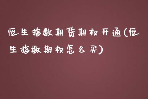 恒生指数期货期权开通(恒生指数期权怎么买)_内盘期货_第1张_期货直播室 恒生指数期货期权开通(恒生指数期权怎么买)_https://www.zghnxxa.com_内盘期货_第1张