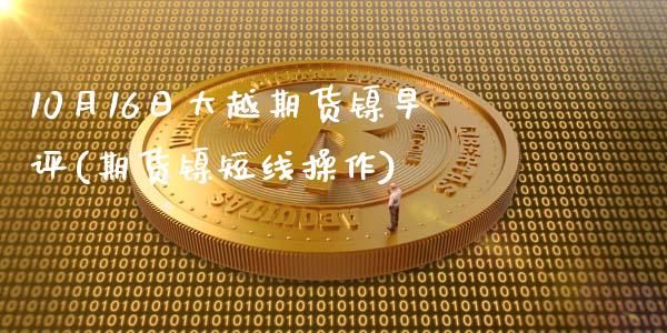 10月16日大越期货镍早评(期货镍短线操作)_https://www.zghnxxa.com_黄金期货_第1张